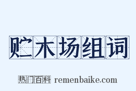 贮木场组词是什么意思的图片